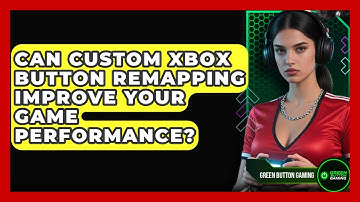 Can Custom Xbox Button Remapping Improve Your Game Performance? - Green Button Gaming