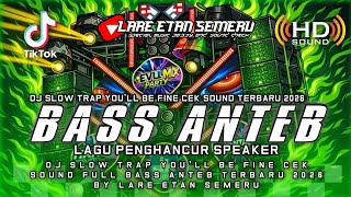 DJ SLOW TRAP YOU'LL BE FINE CEK SOUND FULL BASS ANTEB TERBARU 2026 BY LARE ETAN SEMERU
