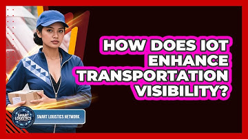 How Does IoT Enhance Transportation Visibility?