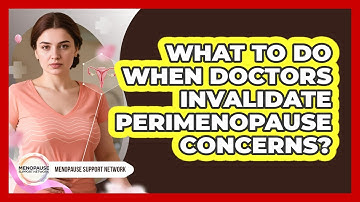 What To Do When Doctors Invalidate Perimenopause Concerns? - Menopause Support Network