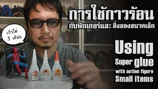 วิธีการใช้กาวร้อน กับแอ็กชั่นฟิกเกอร์ งานโมเดล และวิธีเก็บรักษาให้ใช้ได้นาน How to use super Glue