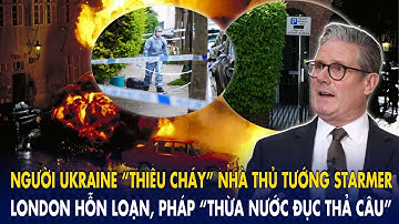 Thủ tướng Anh khốn đốn vì người Ukraine – London hỗn loạn cực độ, Pháp “thừa nước đục thả câu”