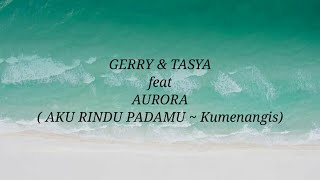 GERRY MAHESA & TASYA ROSMALA ft AURORA _ AKU RINDU PADAMU~Kumenangis Lirik