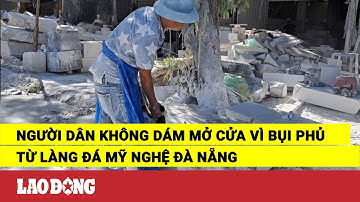 Người dân không dám mở cửa vì bụi phủ từ làng đá mỹ nghệ Đà Nẵng | Báo Lao Động