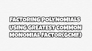 Factoring Polynomials Using Greatest Common Monomial Factor(GCMF)