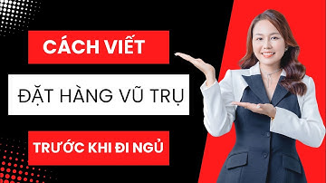 QUY TRÌNH ĐẶT HÀNG VŨ TRỤ TRƯỚC KHI ĐI NGỦ