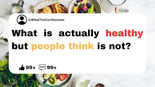 What Is Actually Healthy But People Think Is Not | Reddit