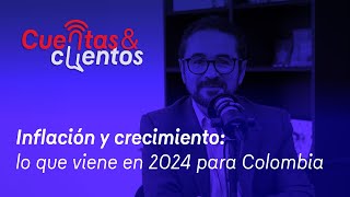 E 11: Juan José Ospina: Inflación y crecimiento: lo que viene en 2024 para Colombia
