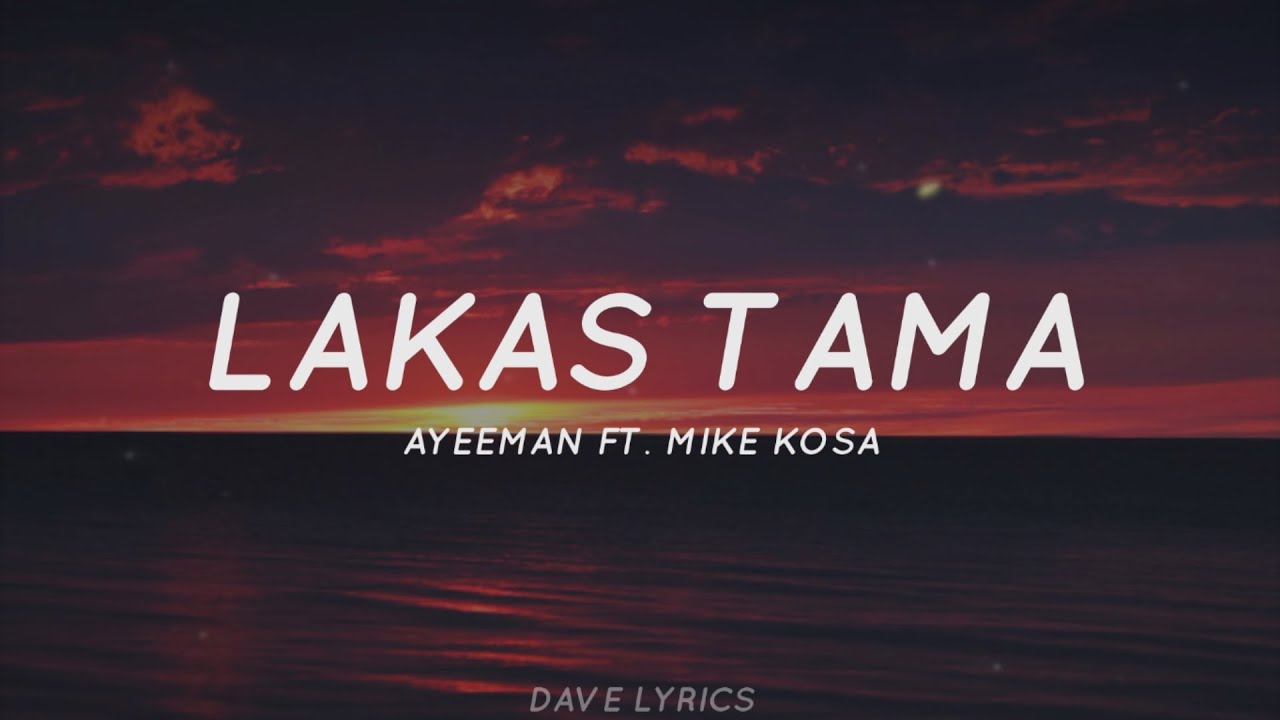 Lakas Tama   Mike Kosa Ft Ayeeman Lyrics