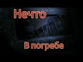 Нечто в погребе/страшные сказки/истории на ночь/кошмар/ кто вокруг нас