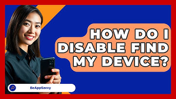 How Do I Disable Find My Device? - Be App Savvy