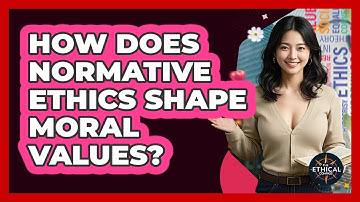 How Does Normative Ethics Shape Moral Values? - The Ethical Compass