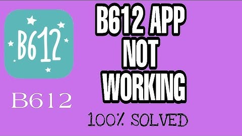 Fix B612 Not Working Problem Solved 2023