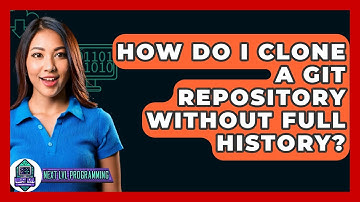 How Do I Clone A Git Repository Without Full History? - Next LVL Programming