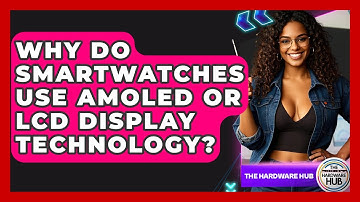 Why Do Smartwatches Use AMOLED Or LCD Display Technology? - The Hardware Hub
