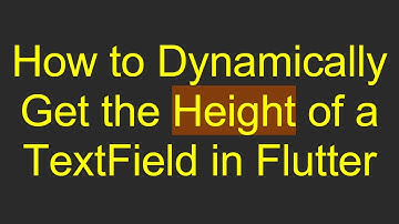 How to Dynamically Get the Height of a TextField in Flutter