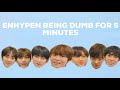 Enhypen being dumb for 5 minutes straight