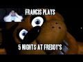 Francis FINALLY Plays Five Nights at Freddy's!