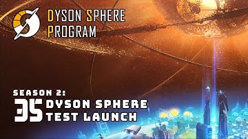 Dyson Sphere Test Launch - S2: Part 35 - Dyson Sphere Program