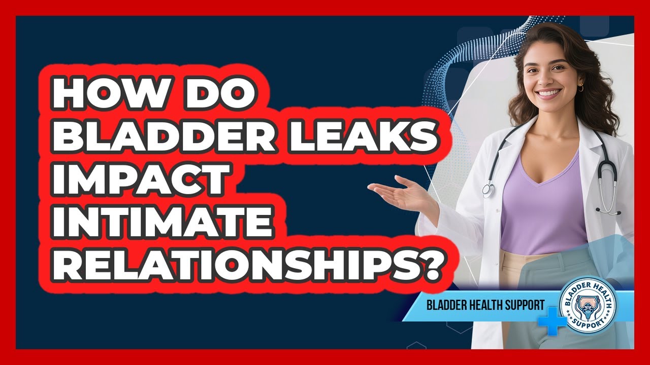 How Do Bladder Leaks Impact Intimate Relationships? - Bladder Health Support