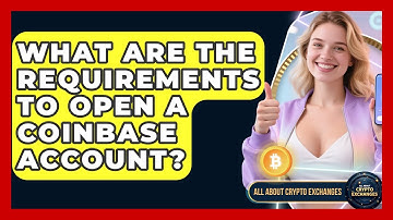 What Are the Requirements to Open a Coinbase Account? - All About Crypto Exchanges