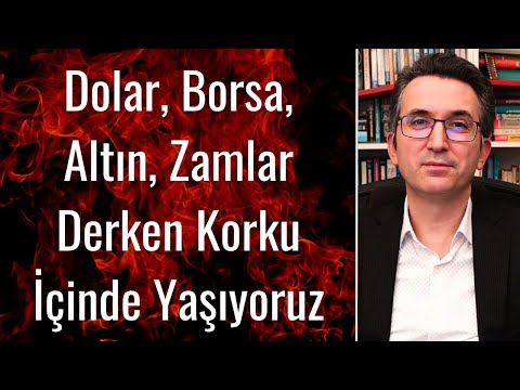 Dolar, Borsa, Altın, Zamlar Derken Korku İçinde Yaşıyoruz