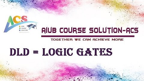 DIGITAL LOGIC DESIGN - DLD | LOGIC GATES | ACS | NUR ISLAM