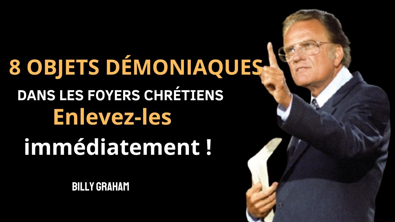 8 Objets démoniaques dans les foyers chrétiens  ENLEVEZ-LES IMMÉDIATEMENT / Billy Graham
