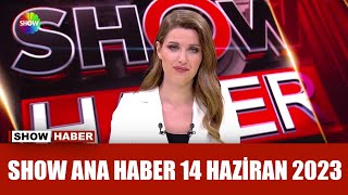 Show Ana Haber 14 Haziran 2023