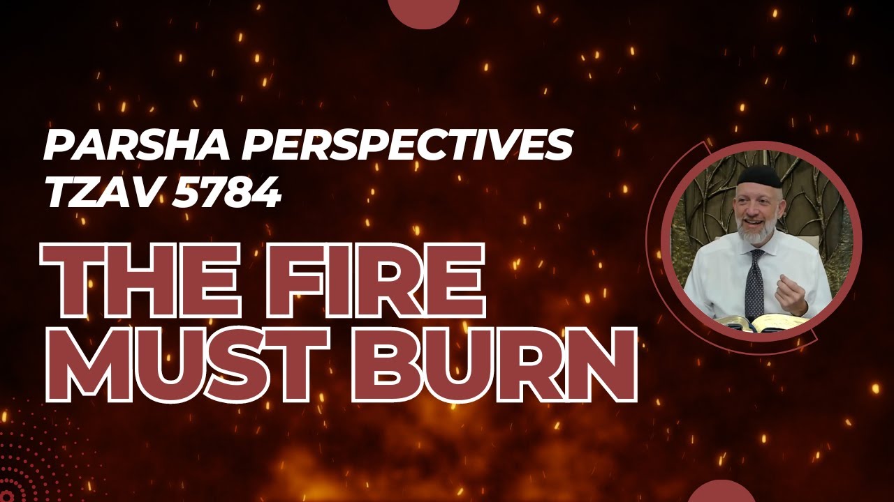 Parsha Perspectives for Today Tzav 57842024   The Fire Must Burn