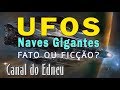 UFOS - NAVES GIGANTES " Fato ou Ficção?"