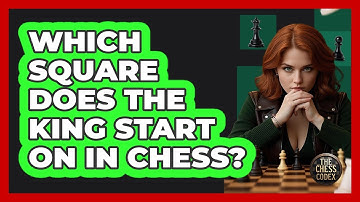 Which Square Does The King Start On In Chess? - The Chess Codex
