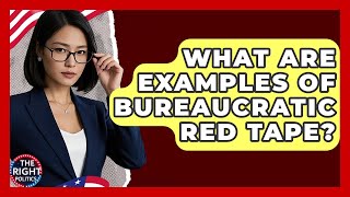 What Are Examples Of Bureaucratic Red Tape? - The Right Politics