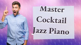How Can I Quickly Learn Cocktail Jazz Piano with 3 Exercises?