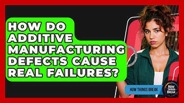 How Do Additive Manufacturing Defects Cause Real Failures? - How Things Break