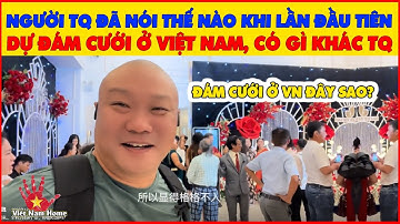 Người Trung Quốc Đã Nói Thế Nào Khi Lần Đầu Tiên Dự Đám Cưới Tại Việt Nam, Có Gì Khác TQ