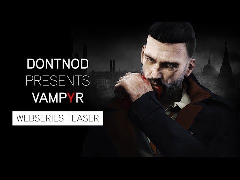 DONTNOD Presents Vampyr - Webseries Teaser