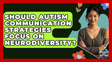 Should Autism Communication Strategies Focus On Neurodiversity? - Answers About Autism