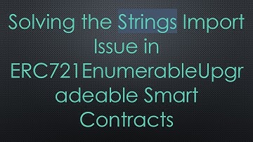 Solving the Strings Import Issue in ERC721EnumerableUpgradeable Smart Contracts