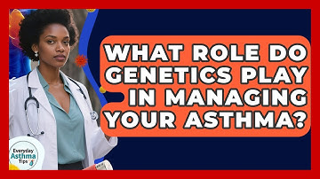 What Role Do Genetics Play In Managing Your Asthma? - Everyday Asthma Tips