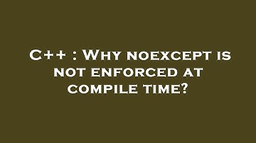 C++ : Why noexcept is not enforced at compile time?