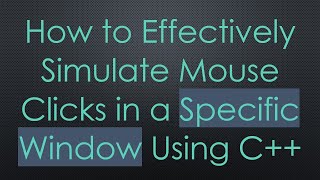 Famous How to Effectively Simulate Mouse Clicks in a Specific Window Using C++ Wealth