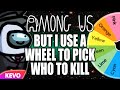 Among us but I use a color wheel to pick who to kill