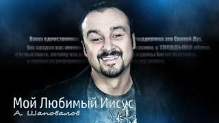 Пастор Андрей Шаповалов "Мой Любимый Иисус"