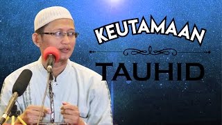 Keutamaan Tauhid - Ustadz Abu Yahya Badru Salam, Lc