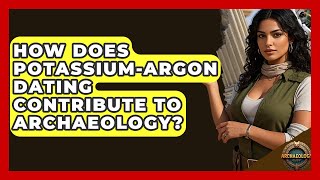 How Does Potassium-Argon Dating Contribute To Archaeology? - Archaeology Quest