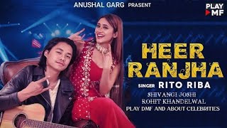 HEER RANJHA - Rito Riba | Shivangi Joshi & Rohit Khandelwal | Rajat Nagpal | Anshul Garg| Hindi 2022