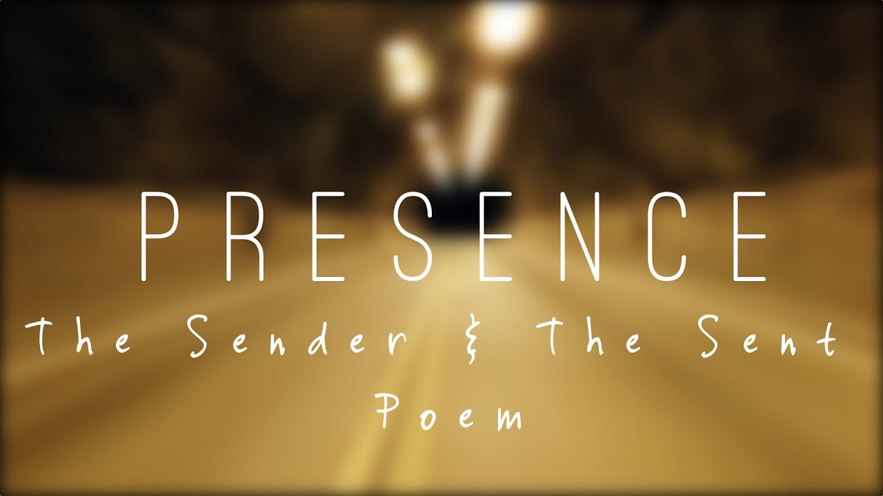 PRESENCE - POETRY - THE SENDER & THE SENT