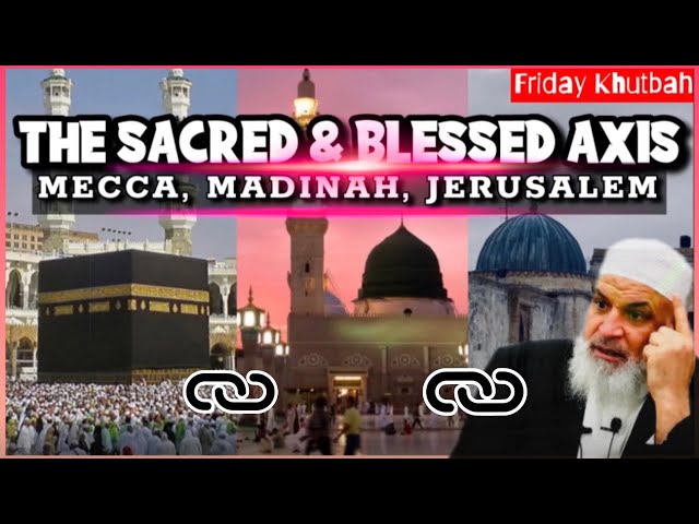 The Sacred & Blessed Axis || Mecca, Madinah, Jerusalem || Friday Khutbah ||  Sh. Karim AbuZaid class=