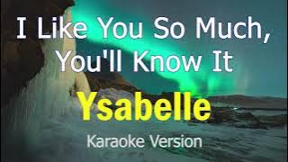 I Like You So Much, You'll Know It - Ysabelle (Karaoke Version)